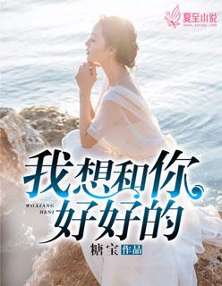 我想和你好好的全文阅读
