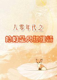 八零年代之媳妇是只狐狸精好看吗