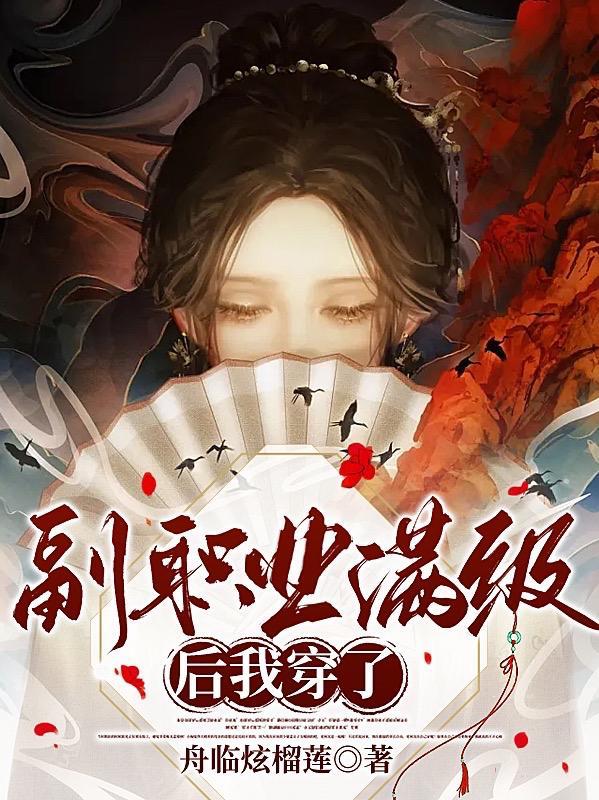 副职业满级后我穿了 舟临炫榴莲