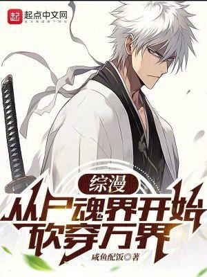 综漫从尸魂界开始砍穿万界(1-880)